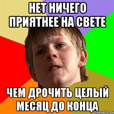 нет ничего приятнее на свете чем дрочить целый месяц до конца
