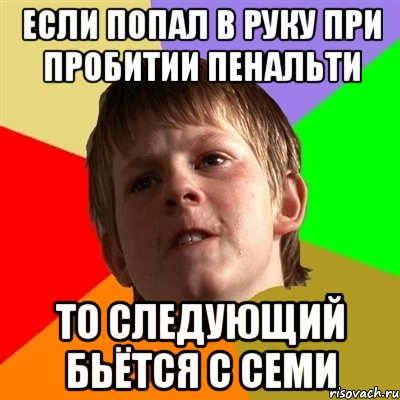если попал в руку при пробитии пенальти то следующий бьётся с семи