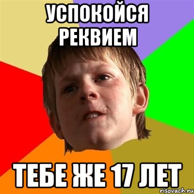 успокойся реквием тебе же 17 лет