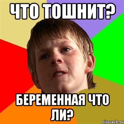 что тошнит? беременная что ли?