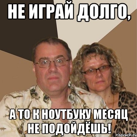 не играй долго, а то к ноутбуку месяц не подойдёшь!, Мем  Злые родители