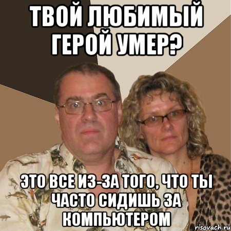 твой любимый герой умер? это все из-за того, что ты часто сидишь за компьютером