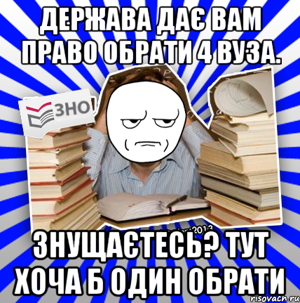 держава дає вам право обрати 4 вуза. знущаєтесь? тут хоча б один обрати, Мем Знущатесь