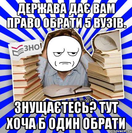 держава дає вам право обрати 5 вузів. знущаєтесь? тут хоча б один обрати, Мем Знущатесь