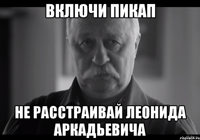 включи пикап не расстраивай леонида аркадьевича, Мем Не огорчай Леонида Аркадьевича