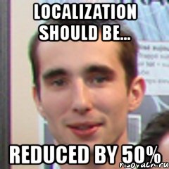 localization should be... reduced by 50%, Мем 123