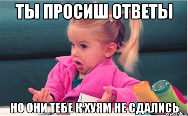 ты просиш ответы но они тебе к хуям не сдались, Мем 14