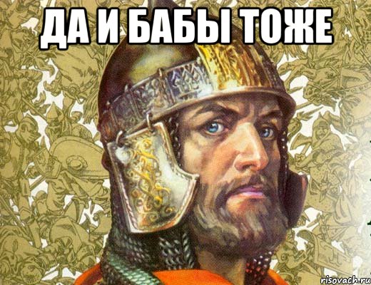 да и бабы тоже 