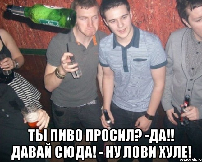  ты пиво просил? -да!! давай сюда! - ну лови хуле!, Мем 267