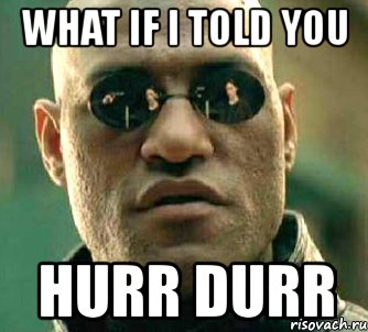 what if i told you hurr durr, Мем  а что если я скажу тебе