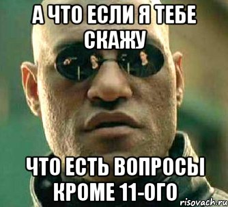 а что если я тебе скажу что есть вопросы кроме 11-ого, Мем  а что если я скажу тебе