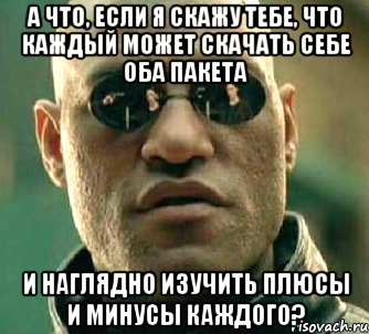 а что, если я скажу тебе, что каждый может скачать себе оба пакета и наглядно изучить плюсы и минусы каждого?, Мем  а что если я скажу тебе