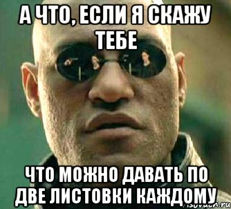 а что, если я скажу тебе что можно давать по две листовки каждому, Мем  а что если я скажу тебе