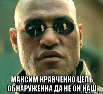  максим кравченко цель обнаруженна да не он наш, Мем  а что если я скажу тебе