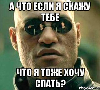 а что если я скажу тебе что я тоже хочу спать?, Мем  а что если я скажу тебе