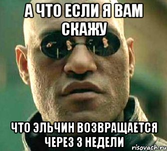 а что если я вам скажу что эльчин возвращается через 3 недели, Мем  а что если я скажу тебе