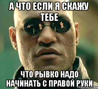 а что если я скажу тебе что рывко надо начинать с правой руки, Мем  а что если я скажу тебе