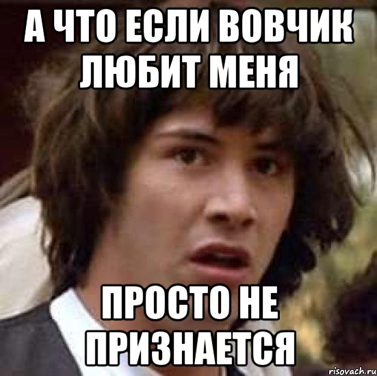 а что если вовчик любит меня просто не признается, Мем А что если (Киану Ривз)