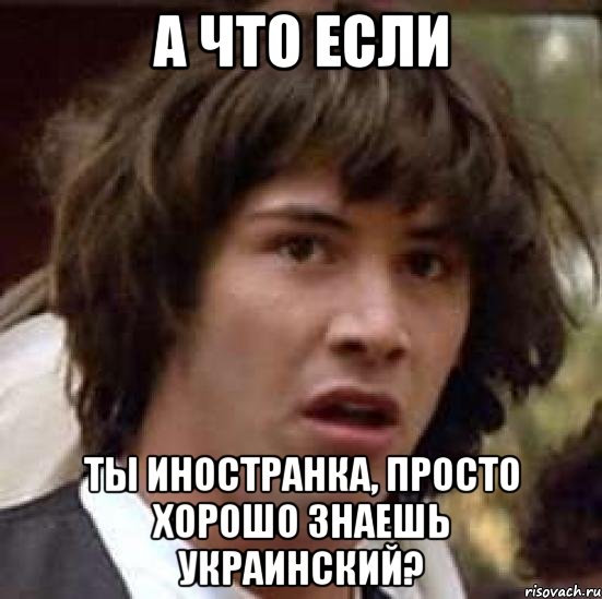 а что если ты иностранка, просто хорошо знаешь украинский?, Мем А что если (Киану Ривз)