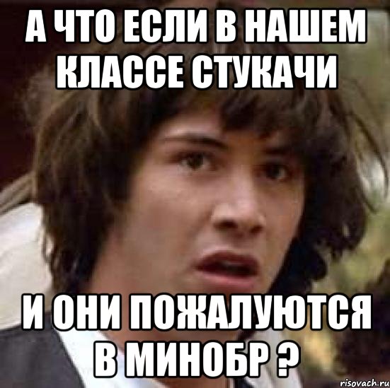 а что если в нашем классе стукачи и они пожалуются в минобр ?, Мем А что если (Киану Ривз)