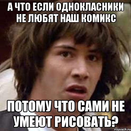 а что если однокласники не любят наш комикс потому что сами не умеют рисовать?, Мем А что если (Киану Ривз)