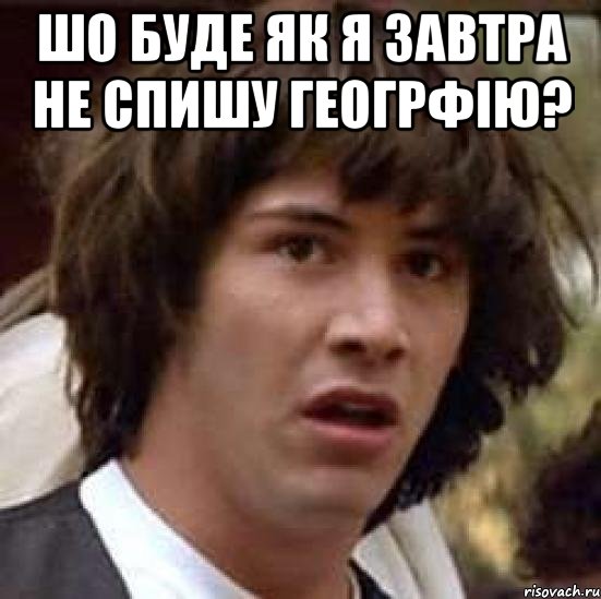 шо буде як я завтра не спишу геогрфію? , Мем А что если (Киану Ривз)