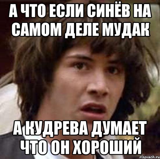 а что если синёв на самом деле мудак а кудрева думает что он хороший, Мем А что если (Киану Ривз)