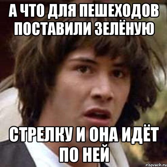 а что для пешеходов поставили зелёную стрелку и она идёт по ней, Мем А что если (Киану Ривз)