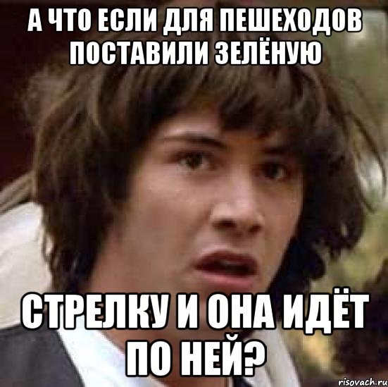 а что если для пешеходов поставили зелёную стрелку и она идёт по ней?, Мем А что если (Киану Ривз)