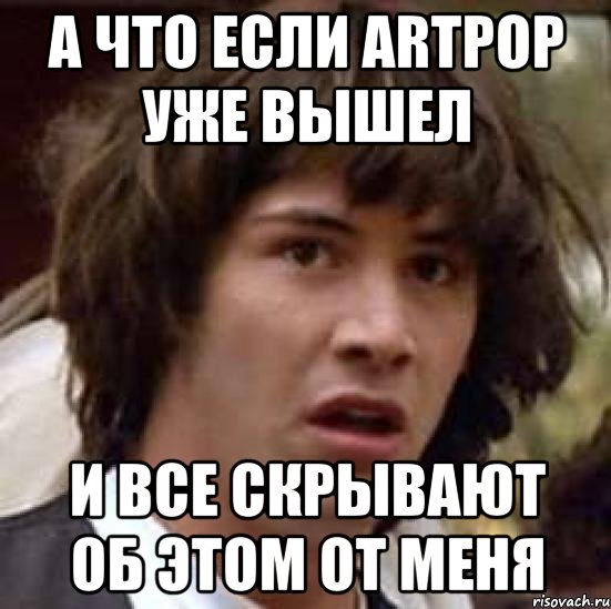 а что если artpop уже вышел и все скрывают об этом от меня, Мем А что если (Киану Ривз)