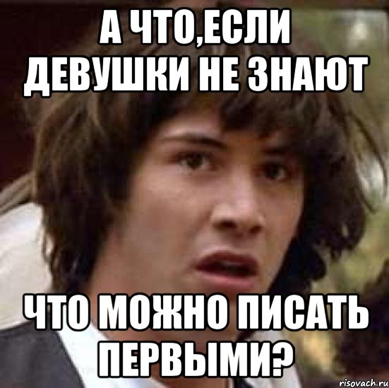 а что,если девушки не знают что можно писать первыми?, Мем А что если (Киану Ривз)