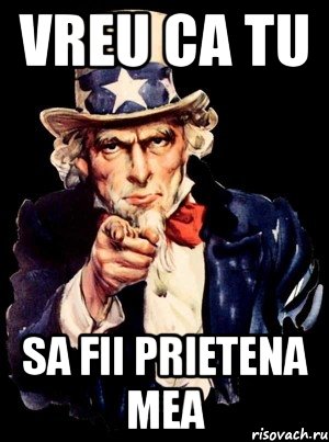 vreu ca tu sa fii prietena mea