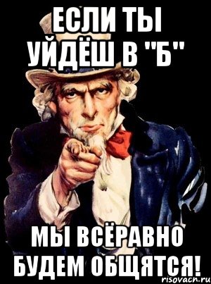 если ты уйдёш в "б" мы всёравно будем общятся!, Мем а ты