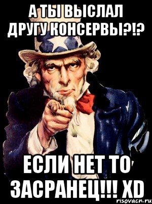 а ты выслал другу консервы?!? если нет то засранец!!! xd, Мем а ты