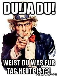 du!ja du! weist du was fur tag heute ist?!, Мем а ты