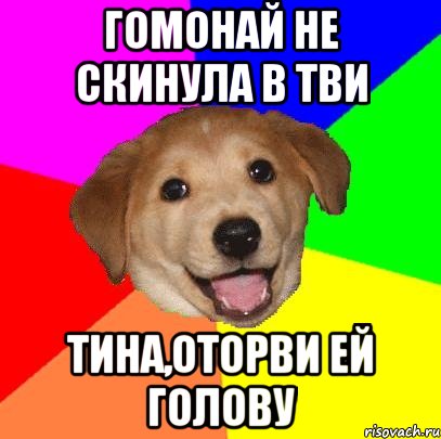 гомонай не скинула в тви тина,оторви ей голову, Мем Advice Dog