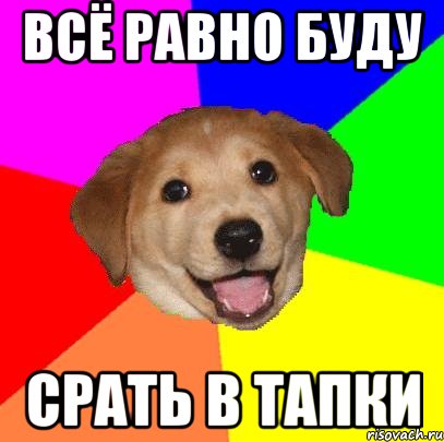 всё равно буду срать в тапки, Мем Advice Dog