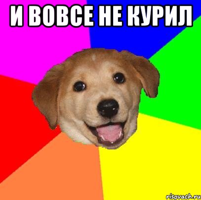 и вовсе не курил , Мем Advice Dog