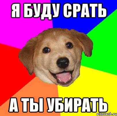 я буду срать а ты убирать, Мем Advice Dog