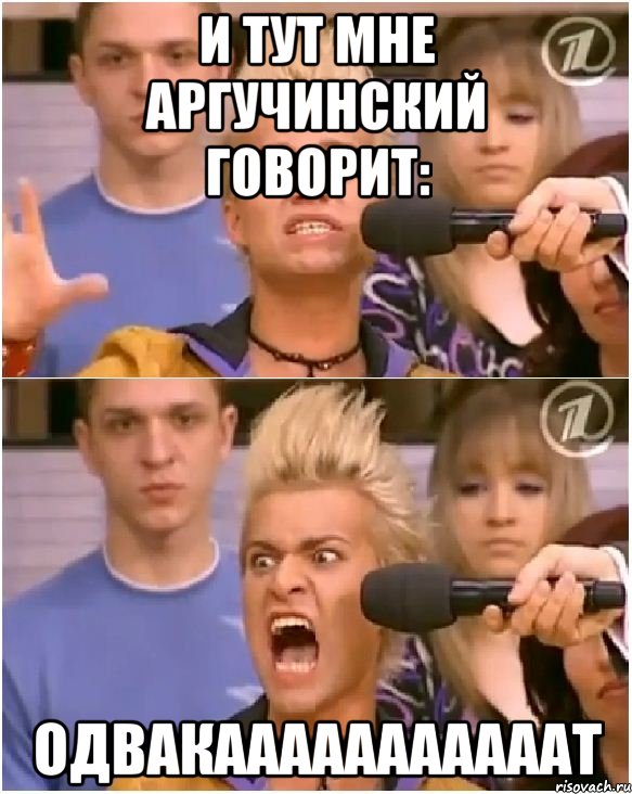 и тут мне аргучинский говорит: одвакааааааааааат