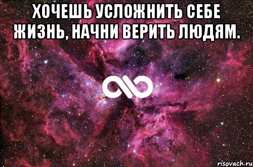 хочешь усложнить себе жизнь, начни верить людям. , Мем офигенно