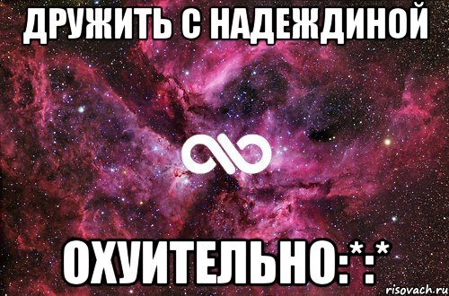 дружить с надеждиной охуительно:*:*, Мем офигенно