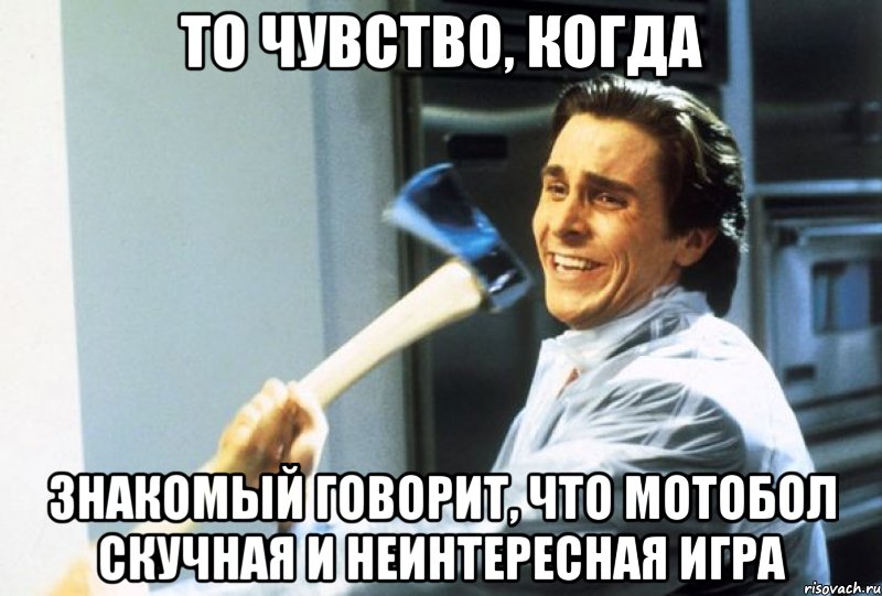 то чувство, когда знакомый говорит, что мотобол скучная и неинтересная игра, Мем АмПс