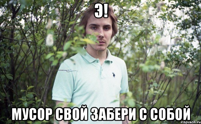 э! мусор свой забери с собой, Мем ап