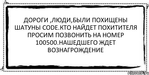 Дороги ,люди,были похищены шатуны Code.Кто найдет похитителя просим позвонить на номер 100500.Нашедшего ждет вознагрождение , Комикс Асоциальная антиреклама