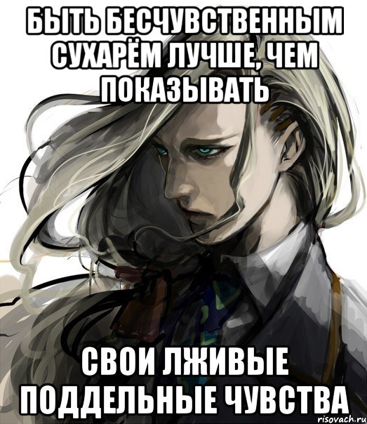 быть бесчувственным сухарём лучше, чем показывать свои лживые поддельные чувства