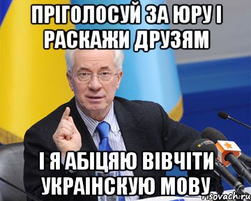 пріголосуй за юру і раскажи друзям і я абіцяю вівчіти украінскую мову, Мем азаров