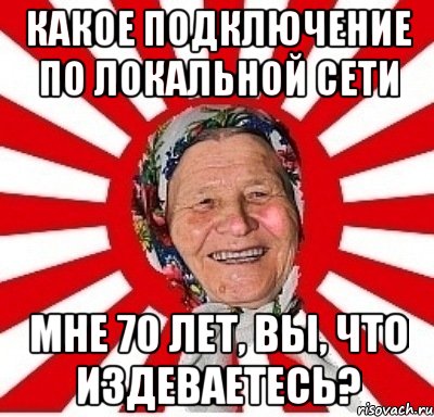 какое подключение по локальной сети мне 70 лет, вы, что издеваетесь?, Мем  бабуля