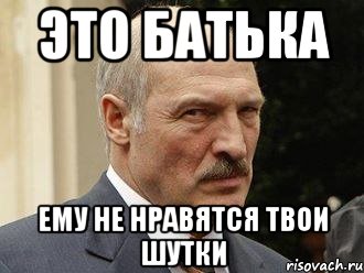 это батька ему не нравятся твои шутки