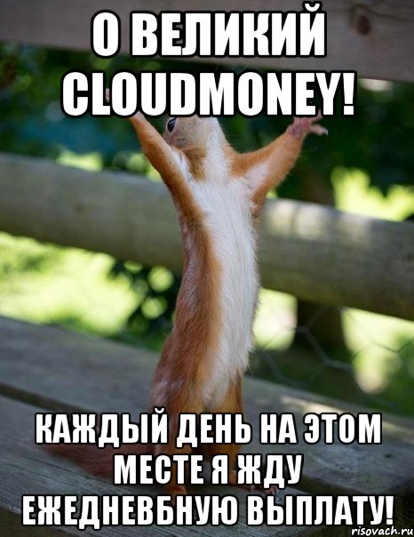 о великий cloudmoney! каждый день на этом месте я жду ежедневбную выплату!, Мем    белка молится